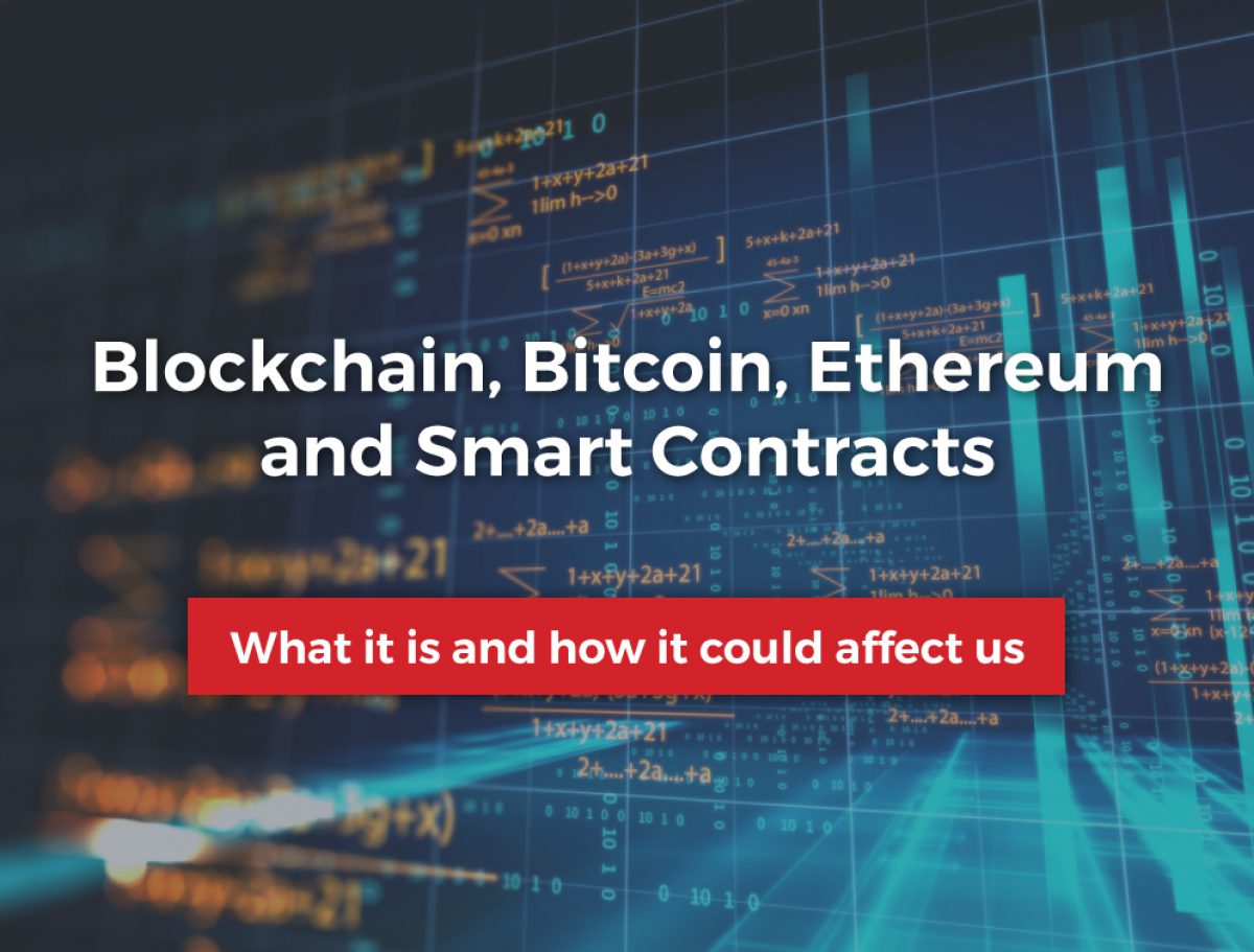 Blockchain, Bitcoin, Ethereum and Smart Contracts – What it is and how it could affect us
